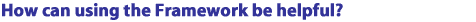 How can using the Framework be helpful?