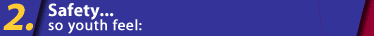 2. Safety... so youth feel: